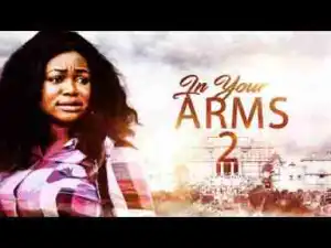Video: In Your Arms [Part 2] - Latest 2017 Nigerian Nollywood Drama Movie English Full HD